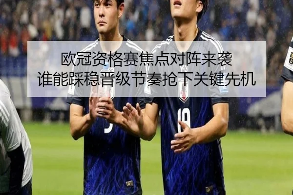 欧冠资格赛焦点对阵来袭 谁能踩稳晋级节奏抢下关键先机 | leyu